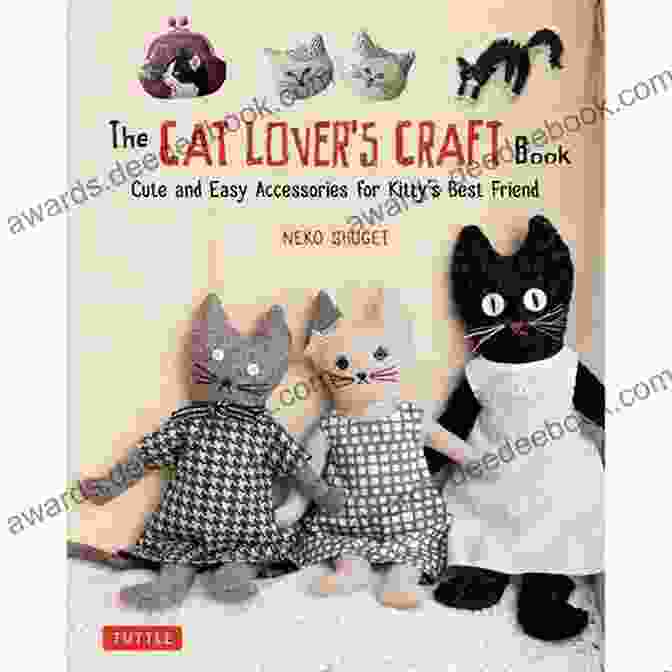 The Cat Lover Craft Book: A Treasure Trove Of Creative Feline Inspired Projects The Cat Lover S Craft Book: Cute And Easy Accessories For Kitty S Best Friend