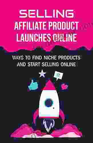 Selling Affiliate Product Launches Online: Ways To Find Niche Products And Start Selling Online: Ecommerce Business