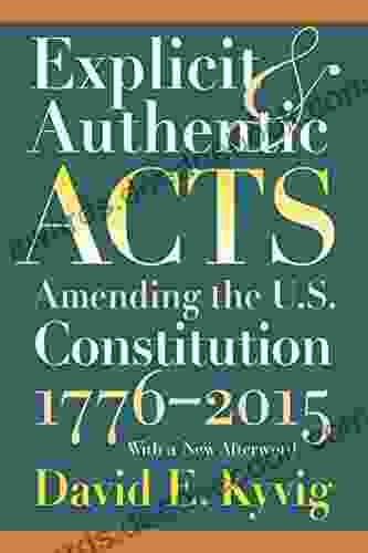 Explicit And Authentic Acts: Amending The U S Constitution 1776 2024?With A New Afterword