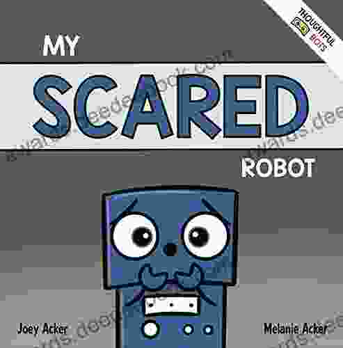 My Scared Robot: A Children S Social Emotional About Managing Feelings Of Fear And Worry (Thoughtful Bots)