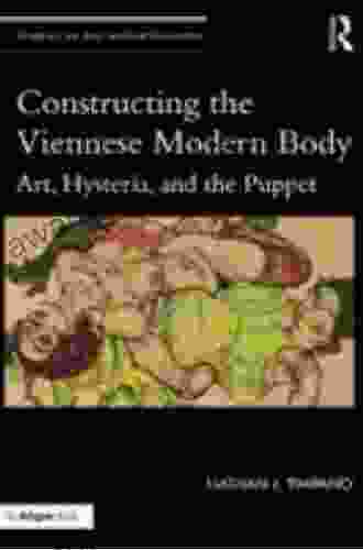 Constructing The Viennese Modern Body: Art Hysteria And The Puppet (Studies In Art Historiography 12)