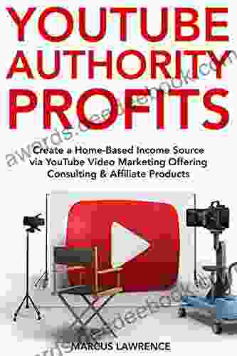 YouTube Authority Profits: Create A Home Based Income Source Via YouTube Video Marketing Offering Consulting Affiliate Products