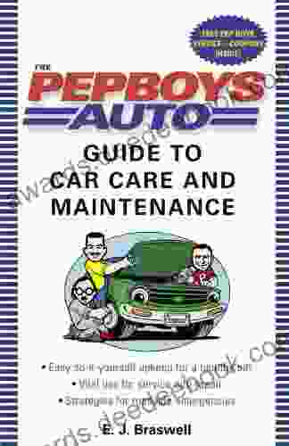 The Pep Boys Auto Guide To Car Care And Maintenance: Easy Do It Yourself Upkeep For A Healthy Car Vital Tips For Service And Repair And Strategies For Roadside Emergencies