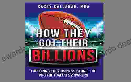 How They Got Their Billions : Exploring The Business Stories Of Pro Football S 32 Owners