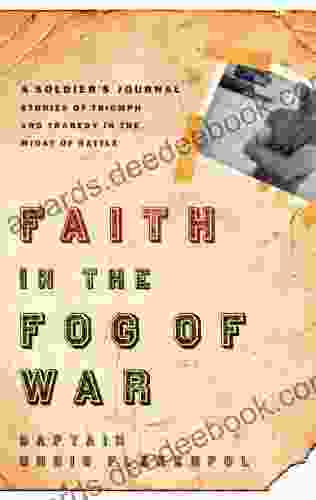 Faith In The Fog Of War: Stories Of Triumph And Tragedy In The Midst Of War