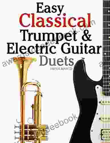 Easy Classical Trumpet Electric Guitar Duets: Featuring Music Of Brahms Bach Wagner Handel And Other Composers In Standard Notation And Tablature