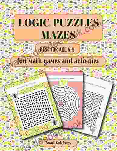 Logic Puzzles Mazes: Fun Math Games And Activities Best For Age 6 8 (Brain Teasers 1)