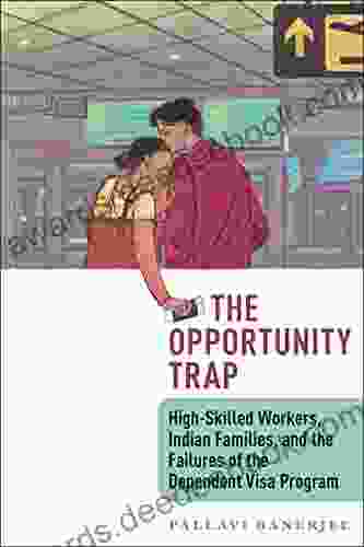 Opportunity Trap The: High Skilled Workers Indian Families And The Failures Of The Dependent Visa Program