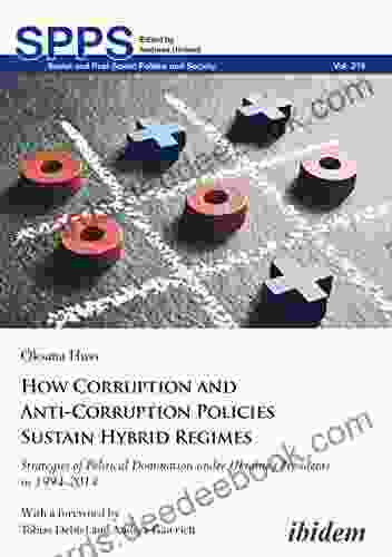 How Corruption And Anti Corruption Policies Sustain Hybrid Regimes: Strategies Of Political Domination Under Ukraine S Presidents In 1994 2024 (Soviet And Post Soviet Politics And Society 218)