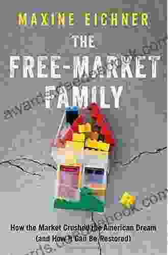 The Free Market Family: How The Market Crushed The American Dream (and How It Can Be Restored)