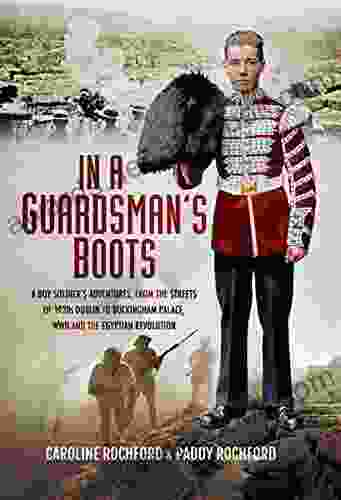 In A Guardsmans Boots: A Boy Soldiers Adventures From The Streets Of 1920s Dublin To Buckingham Palace WWII And The Egyptian Revolution