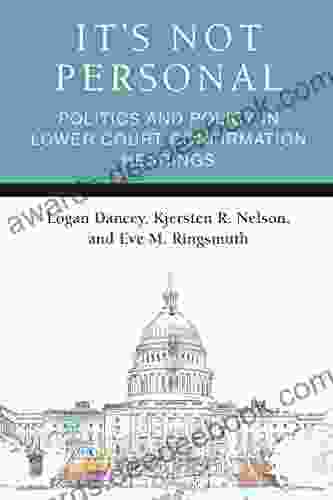 It S Not Personal: Politics And Policy In Lower Court Confirmation Hearings (Legislative Politics And Policy Making)