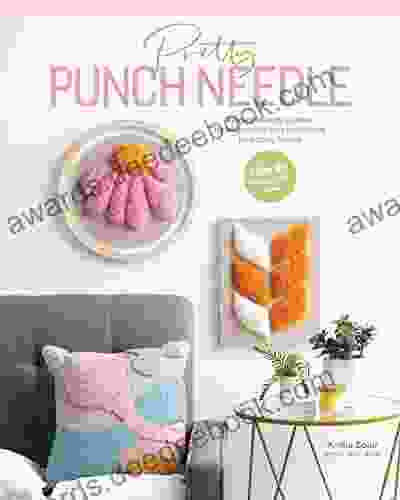 Pretty Punch Needle: Modern Projects Creative Techniques And Easy Instructions For Getting Started