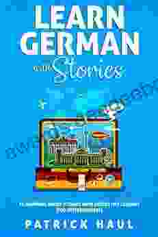 Learn German With Stories: 12 Inspiring Short Stories With Secret Life Lessons (for Intermediates)