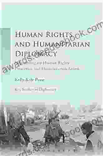 Human Rights And Humanitarian Diplomacy: Negotiating For Human Rights Protection And Humanitarian Access (Key Studies In Diplomacy)