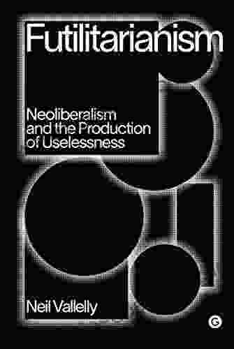 Futilitarianism: Neoliberalism And The Production Of Uselessness (Goldsmiths Press / PERC Papers)