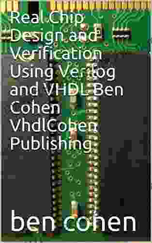 Real Chip Design And Verification Using Verilog And VHDL Ben Cohen VhdlCohen Publishing