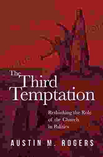 The Third Temptation: Rethinking The Role Of The Church In Politics