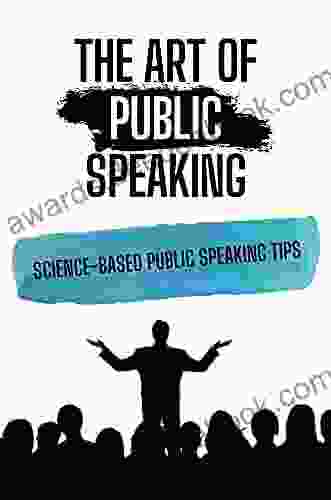 The Art Of Public Speaking: Science Based Public Speaking Tips: Stage Presence Guide