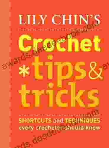 Lily Chin S Crochet Tips And Tricks: Shortcuts And Techniques Every Crocheter Should Know