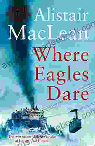 Where Eagles Dare: The Classic World War II Thriller From The Author