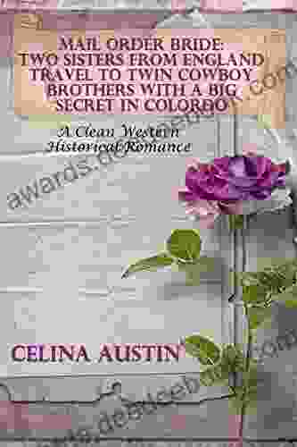 Mail Order Bride: Two Sisters From England Travel To Twin Cowboy Brothers With A Big Secret In Colorado: A Clean Western Historical Romance