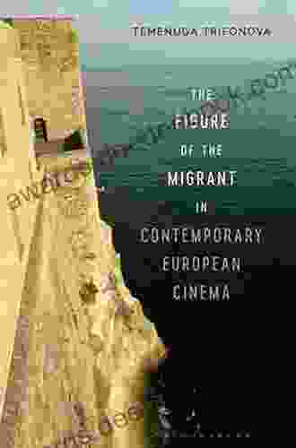 The Figure Of The Migrant In Contemporary European Cinema