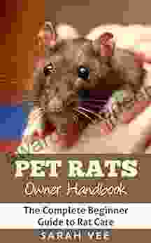 Pet Rats Owner Handbook: The Complete Beginner Guide To Rat Care (Rat Facts Rat Care Pet Rat Guide Rodents 1)