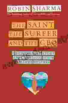 The Saint The Surfer And The CEO: A Remarkable Story About Living Your Heart S Desires