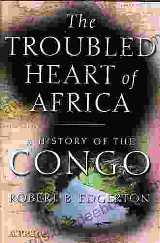 The Troubled Heart Of Africa: A History Of The Congo