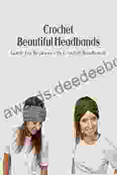 Crochet Beautiful Headbands: Guide For Beginners To Crochet Headbands: Crochet Headbands Tutorials