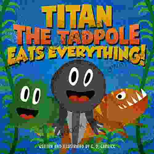 Titan The Tadpole Eats Everything : A Childrens About Eating And Growing Big And Strong