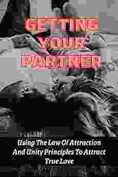 Getting Your Partner: Using The Law Of Attraction And Unity Principles To Attract True Love: Law Of Attraction Techniques