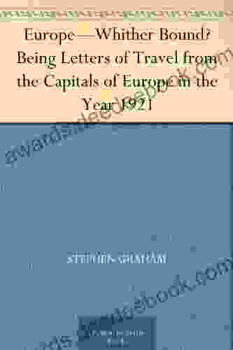 Europe Whither Bound? Being Letters Of Travel From The Capitals Of Europe In The Year 1921